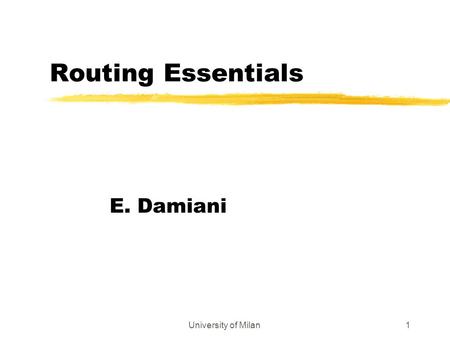 University of Milan1 Routing Essentials E. Damiani.