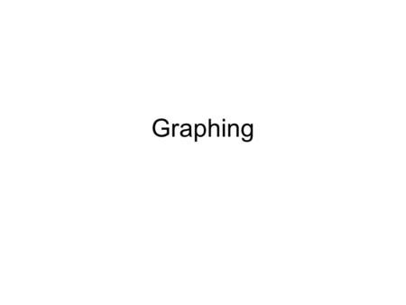 Graphing. Representing numerical information in a picture. Graph shows a picture of a relationship -how two processes relate -what happens when two events.