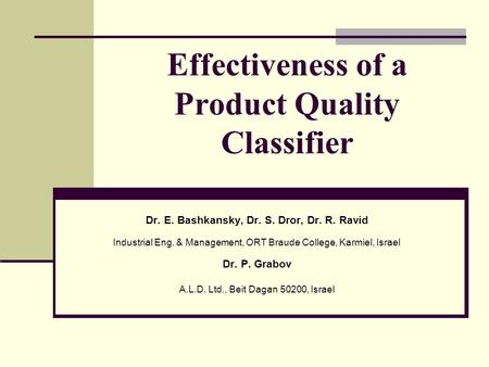 Effectiveness of a Product Quality Classifier Dr. E. Bashkansky, Dr. S. Dror, Dr. R. Ravid Industrial Eng. & Management, ORT Braude College, Karmiel, Israel.