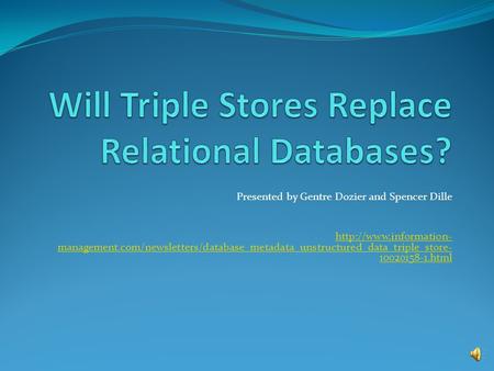 Presented by Gentre Dozier and Spencer Dille  management.com/newsletters/database_metadata_unstructured_data_triple_store- 10020158-1.html.