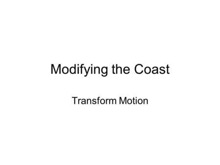 Modifying the Coast Transform Motion. Our Story So Far… Animated Cordillera Animated Cordillera - James Sears.