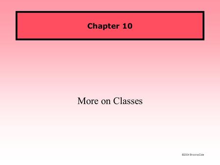 ©2004 Brooks/Cole Chapter 10 More on Classes. Figures ©2004 Brooks/Cole CS 119: Intro to JavaFall 2005 Object assignment With primitive types, setting.