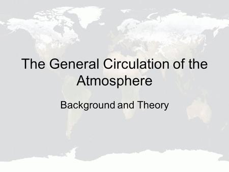 The General Circulation of the Atmosphere Background and Theory.