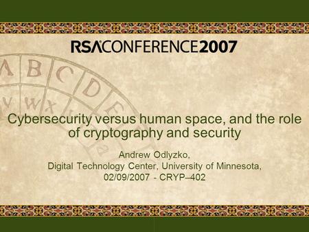 Cybersecurity versus human space, and the role of cryptography and security Andrew Odlyzko, Digital Technology Center, University of Minnesota, 02/09/2007.