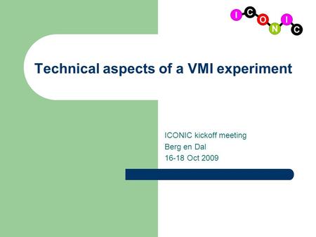 Technical aspects of a VMI experiment ICONIC kickoff meeting Berg en Dal 16-18 Oct 2009.