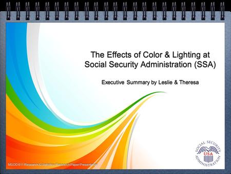 The Effects of Color & Lighting at Social Security Administration (SSA) Executive Summary by Leslie & Theresa MSOD 611 Research & Statistics: Research.