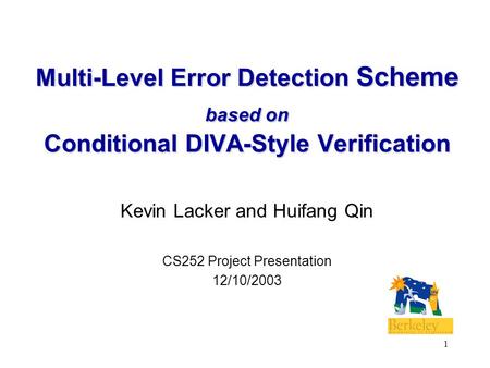 1 Multi-Level Error Detection Scheme based on Conditional DIVA-Style Verification Kevin Lacker and Huifang Qin CS252 Project Presentation 12/10/2003.