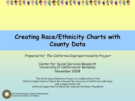 CENTER FOR SOCIAL SERVICES RESEARCH School of Social Welfare, UC Berkeley Prepared for The California Disproportionality Project Center for Social Services.