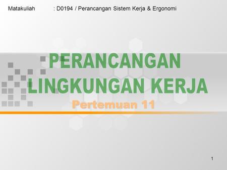 1 Matakuliah: D0194 / Perancangan Sistem Kerja & Ergonomi.