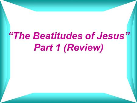 “The Beatitudes of Jesus” Part 1 (Review)