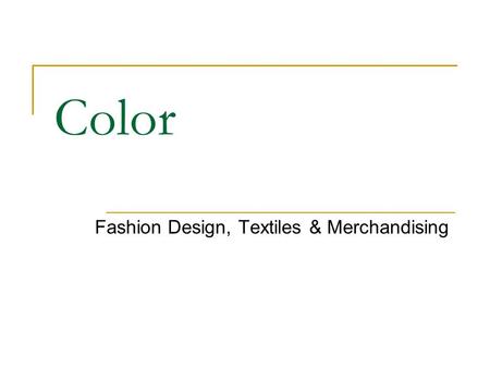 Color Fashion Design, Textiles & Merchandising. Color What things are more interesting with color?  Food  Television  ??? The human eye can see six.