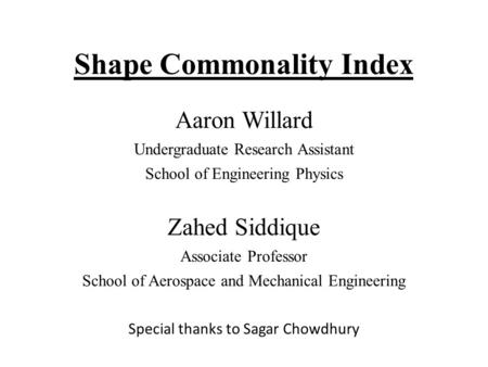 Shape Commonality Index Aaron Willard Undergraduate Research Assistant School of Engineering Physics Zahed Siddique Associate Professor School of Aerospace.