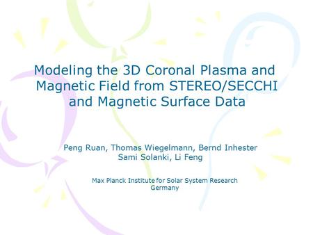 Peng Ruan, Thomas Wiegelmann, Bernd Inhester Sami Solanki, Li Feng Max Planck Institute for Solar System Research Germany Modeling the 3D Coronal Plasma.