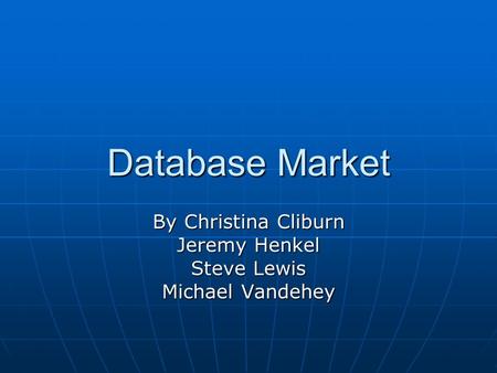 Database Market By Christina Cliburn Jeremy Henkel Steve Lewis Michael Vandehey.