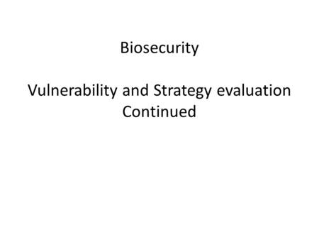 Biosecurity Vulnerability and Strategy evaluation Continued.