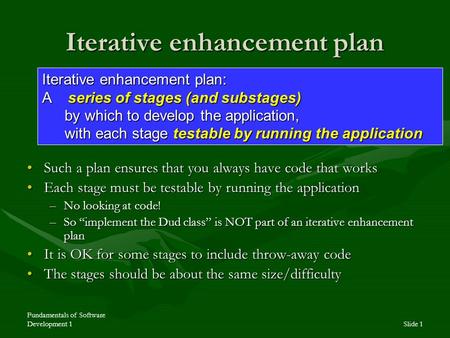 Fundamentals of Software Development 1Slide 1 Iterative enhancement plan Such a plan ensures that you always have code that worksSuch a plan ensures that.