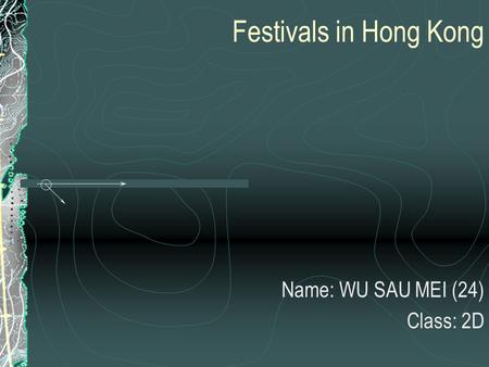 Festivals in Hong Kong Name: WU SAU MEI (24) Class: 2D.