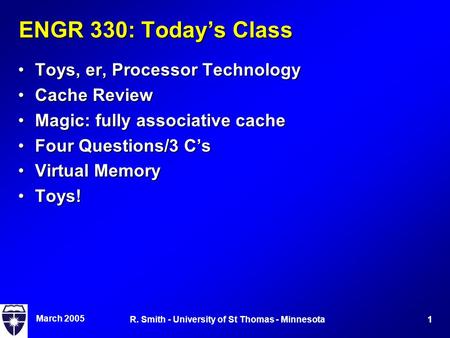 March 2005 1R. Smith - University of St Thomas - Minnesota ENGR 330: Today’s Class Toys, er, Processor TechnologyToys, er, Processor Technology Cache ReviewCache.