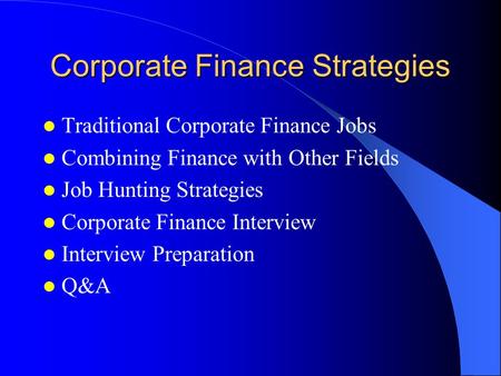 Corporate Finance Strategies Traditional Corporate Finance Jobs Combining Finance with Other Fields Job Hunting Strategies Corporate Finance Interview.