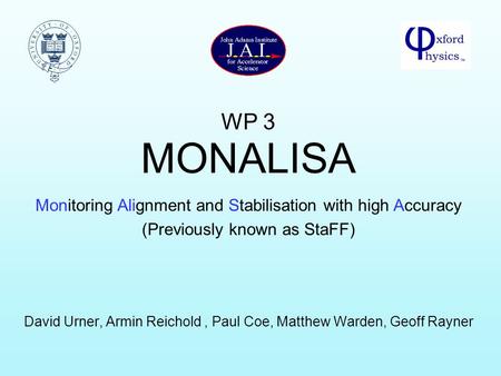 MONALISA David Urner, Armin Reichold, Paul Coe, Matthew Warden, Geoff Rayner Monitoring Alignment and Stabilisation with high Accuracy (Previously known.