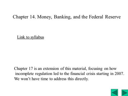 Chapter 14. Money, Banking, and the Federal Reserve Link to syllabus Chapter 17 is an extension of this material, focusing on how incomplete regulation.