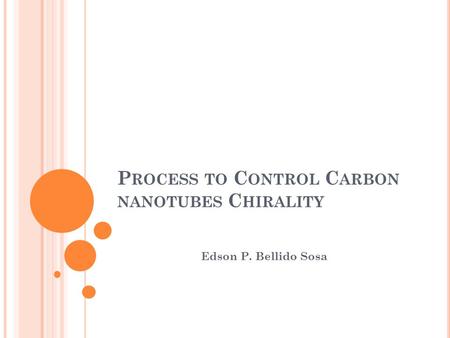 P ROCESS TO C ONTROL C ARBON NANOTUBES C HIRALITY Edson P. Bellido Sosa.