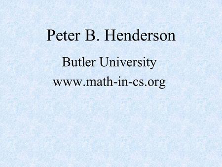 Peter B. Henderson Butler University www.math-in-cs.org.