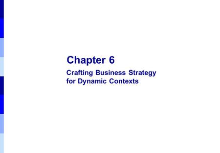 OBJECTIVES 1 Distinguish the ways in which firms’ strategies are related to dynamic contexts 2 Identify, compare, and contrast the various routes to.