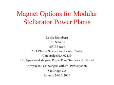 Magnet Options for Modular Stellarator Power Plants Leslie Bromberg J.H. Schultz ARIES team MIT Plasma Science and Fusion Center Cambridge MA 02139 US/Japan.