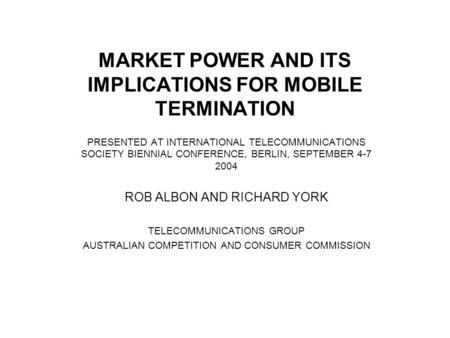 MARKET POWER AND ITS IMPLICATIONS FOR MOBILE TERMINATION PRESENTED AT INTERNATIONAL TELECOMMUNICATIONS SOCIETY BIENNIAL CONFERENCE, BERLIN, SEPTEMBER 4-7.