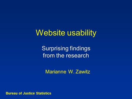 Website usability Surprising findings from the research Bureau of Justice Statistics Marianne W. Zawitz.