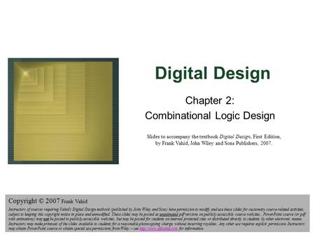 Digital Design Copyright © 2006 Frank Vahid 1 Digital Design Chapter 2: Combinational Logic Design Slides to accompany the textbook Digital Design, First.