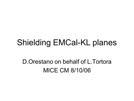 Shielding EMCal-KL planes D.Orestano on behalf of L.Tortora MICE CM 8/10/06.