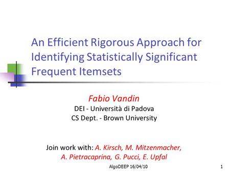 AlgoDEEP 16/04/101 An Efficient Rigorous Approach for Identifying Statistically Significant Frequent Itemsets Fabio Vandin DEI - Università di Padova CS.