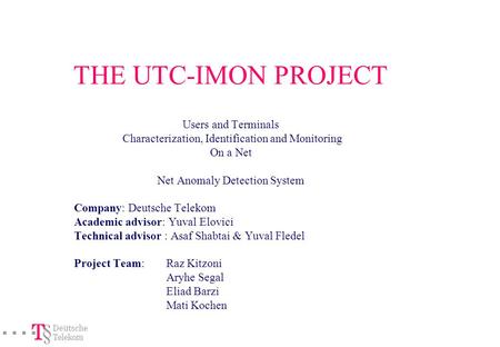 ===!§ Deutsche Telekom THE UTC-IMON PROJECT Users and Terminals Characterization, Identification and Monitoring On a Net Net Anomaly Detection System.