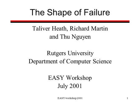 EASY workshop 20011 The Shape of Failure Taliver Heath, Richard Martin and Thu Nguyen Rutgers University Department of Computer Science EASY Workshop July.