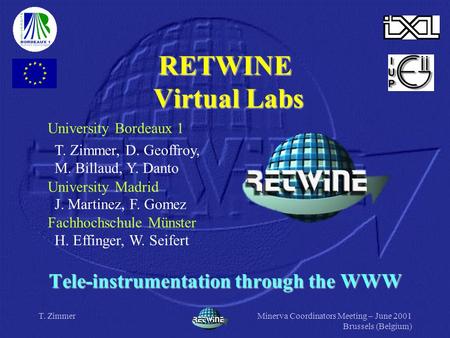 T. ZimmerMinerva Coordinators Meeting – June 2001 Brussels (Belgium) RETWINE Virtual Labs Tele-instrumentation through the WWW T. Zimmer, D. Geoffroy,