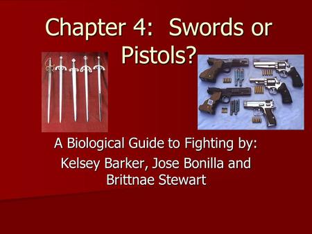 Chapter 4: Swords or Pistols? A Biological Guide to Fighting by: Kelsey Barker, Jose Bonilla and Brittnae Stewart.