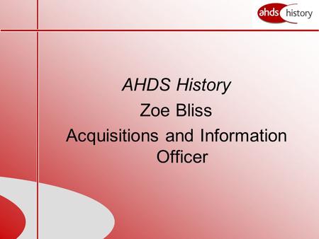 AHDS History Zoe Bliss Acquisitions and Information Officer.