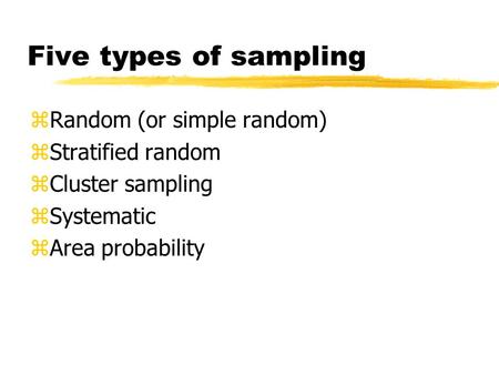 Five types of sampling zRandom (or simple random) zStratified random zCluster sampling zSystematic zArea probability.