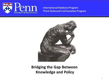 International Relations Program Think Tanks and Civil Societies Program Bridging the Gap Between Knowledge and Policy International Relations Program Think.