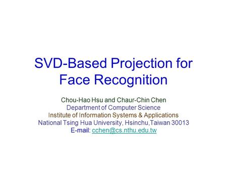 SVD-Based Projection for Face Recognition Chou-Hao Hsu and Chaur-Chin Chen Department of Computer Science Institute of Information Systems & Applications.