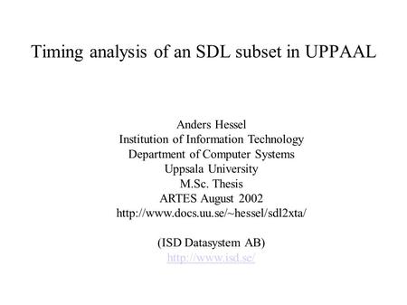 Timing analysis of an SDL subset in UPPAAL Anders Hessel Institution of Information Technology Department of Computer Systems Uppsala University M.Sc.