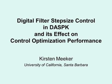 Digital Filter Stepsize Control in DASPK and its Effect on Control Optimization Performance Kirsten Meeker University of California, Santa Barbara.