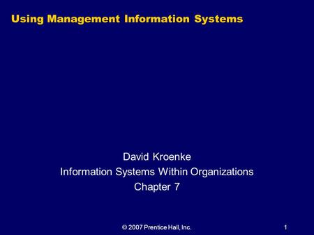 © 2007 Prentice Hall, Inc.1 Using Management Information Systems David Kroenke Information Systems Within Organizations Chapter 7.