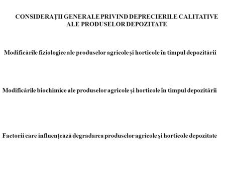 CONSIDERAŢII GENERALE PRIVIND DEPRECIERILE CALITATIVE ALE PRODUSELOR DEPOZITATE Modificările fiziologice ale produselor agricole şi horticole în timpul.