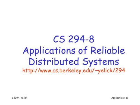 CS294, YelickApplications, p1 CS 294-8 Applications of Reliable Distributed Systems