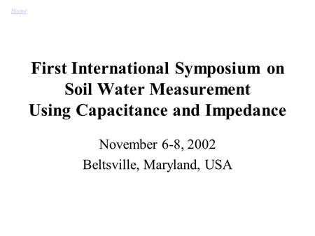 First International Symposium on Soil Water Measurement Using Capacitance and Impedance November 6-8, 2002 Beltsville, Maryland, USA Home.