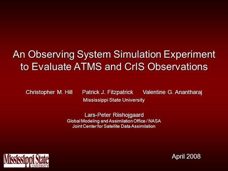 April 2008 Christopher M. Hill Patrick J. Fitzpatrick Valentine G. Anantharaj Mississippi State University Lars-Peter Riishojgaard Global Modeling and.