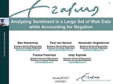 Analyzing Sentiment in a Large Set of Web Data while Accounting for Negation AWIC 2011 Bas Heerschop Erasmus School of Economics Erasmus University Rotterdam.